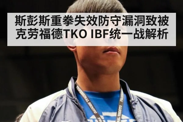 斯彭斯重拳失效防守漏洞致被克劳福德TKO IBF统一战解析