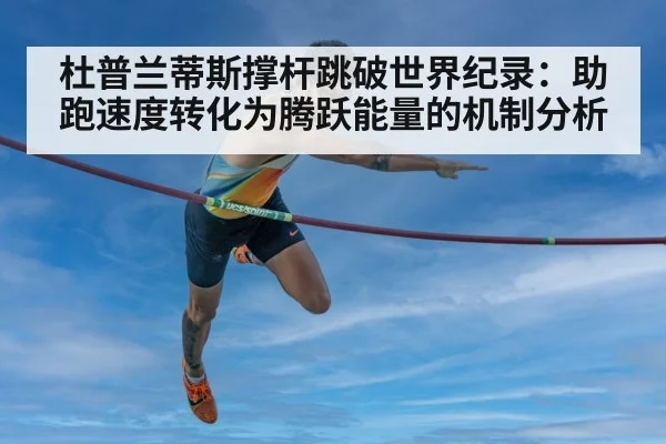 杜普兰蒂斯撑杆跳破世界纪录：助跑速度转化为腾跃能量的机制分析